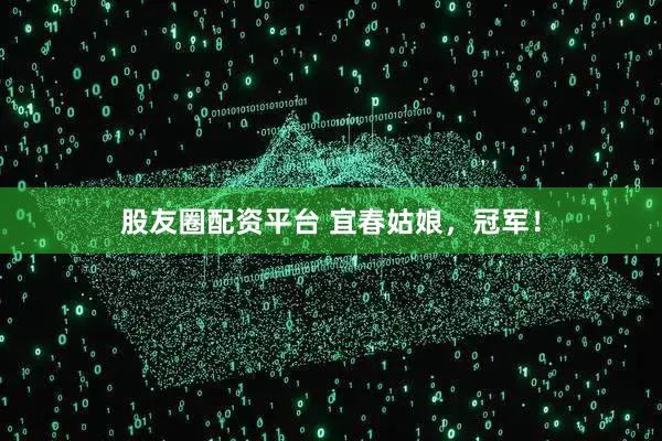 股友圈配资平台 宜春姑娘，冠军！