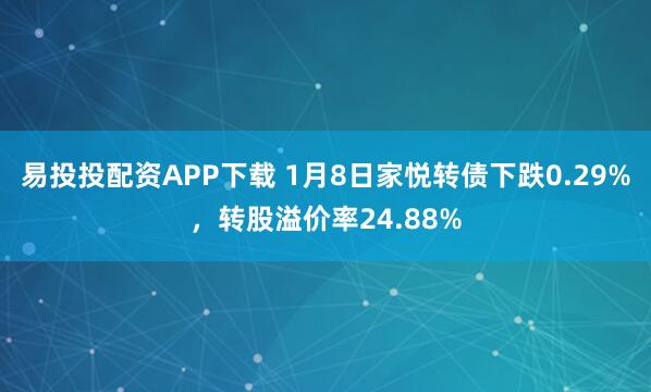 易投投配资APP下载 1月8日家悦转债下跌0.29%，转股溢价率24.88%